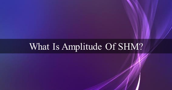 What Is Amplitude Of SHM