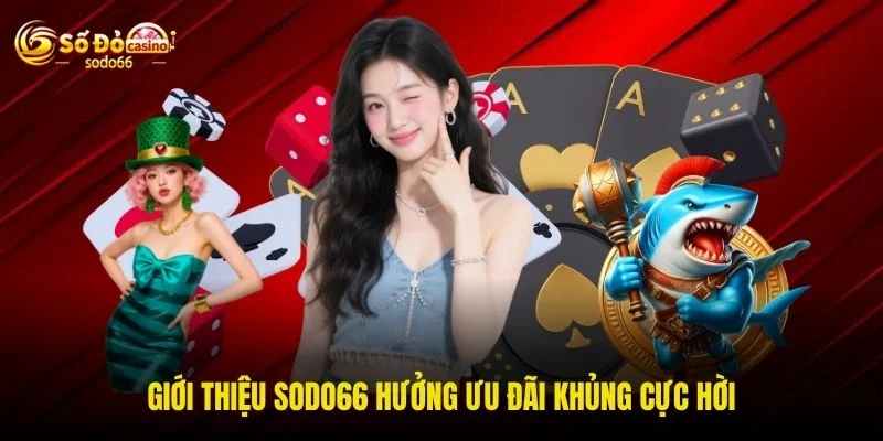 Giới thiệu SODO66 hưởng ưu đãi khủng cực hời Giới thiệu SODO66 hưởng ưu đãi khủng cực hời